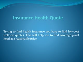 Trying to find health insurance you have to find low-cost
wellness quotes. This will help you to find coverage you'll
need at a reasonable price.
 