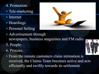 7 Ps of Marketing of Bharti AXA General Insurance1. Products and Services:A)Retail Insurance:a. Motorb. HealthB)Commercial:a. Fireb. EngineeringC)Rural:a. Agricultural Pumpsetb. Cattle Insurance Policy