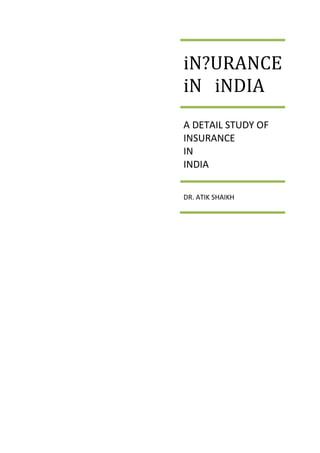 iN?URANCE 
iN iNDIA 
A DETAIL STUDY OF 
INSURANCE 
IN 
INDIA 
DR. ATIK SHAIKH 
 