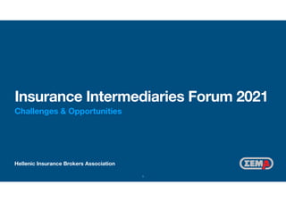 Hellenic Insurance Brokers Association
Insurance Intermediaries Forum 2021
Challenges & Opportunities
1
 