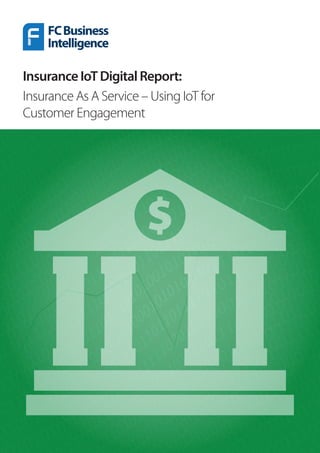 InsuranceIoTDigitalReport:
Insurance As A Service – Using IoT for
Customer Engagement
 