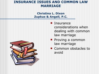 INSURANCE ISSUES AND COMMON LAW MARRIAGE Christina L. Dixon Zupkus & Angell, P.C. ,[object Object],[object Object],[object Object]