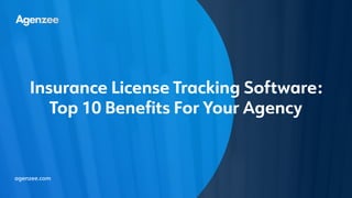 agenzee.com
Insurance License Tracking Software:
Top 10 Benefits For Your Agency
 