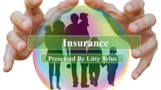 Insurance
Presented By Litty Sylus
 