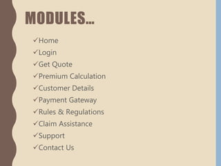 MODULES…
Home
Login
Get Quote
Premium Calculation
Customer Details
Payment Gateway
Rules & Regulations
Claim Assistance
Support
Contact Us
 