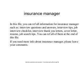 Interview questions and answers – free download/ pdf and ppt file
insurance manager
In this file, you can ref all information for insurance manager
such as: interview questions and answers, interview tips, job
interview checklist, interview thank you letters, cover letter,
resume, job search tips. You can ref all of them at the end of
this file.
If you need more info about insurance manager, please leave
your comments.
 