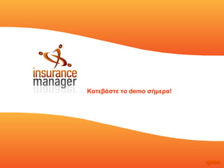 Κατεβάστε το  demo  σήμερα! http://www.insurancemanager.gr/IMwww/IMwww/static/apply_for_demo?n=IMwww/cm1/content/Menus/download/content 