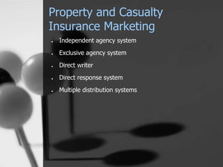 Property and Casualty
Insurance Marketing
● Independent agency system
● Exclusive agency system
● Direct writer
● Direct response system
● Multiple distribution systems
 