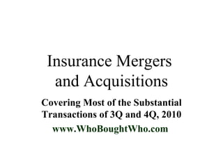 Insurance Mergers  and Acquisitions Covering Most of the Substantial Transactions of 3Q and 4Q, 2010 www.WhoBoughtWho.com   