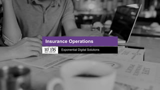 1www.10xds.com
Exponential Digital Solutions
Insurance Operations
www.10xds.com
 