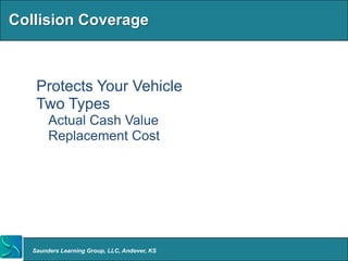 Collision Coverage



  • Protects Your Vehicle
  • Two Types
     o Actual Cash Value
     o Replacement Cost




   Saunders Learning Group, LLC, Andover, KS
 