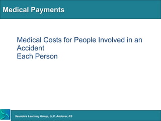 Medical Payments



  • Medical Costs for People Involved in an
    Accident
  • Each Person




   Saunders Learning Group, LLC, Andover, KS
 