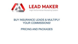 BUY INSURANCE LEADS & MULTIPLY
YOUR COMMISSIONS!
PRICING AND PACKAGES
 