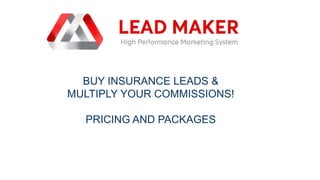 BUY INSURANCE LEADS &
MULTIPLY YOUR COMMISSIONS!
PRICING AND PACKAGES
 