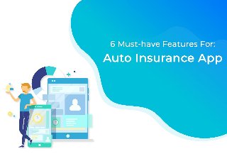 6 Must - Have Features For: Auto Insurance App 