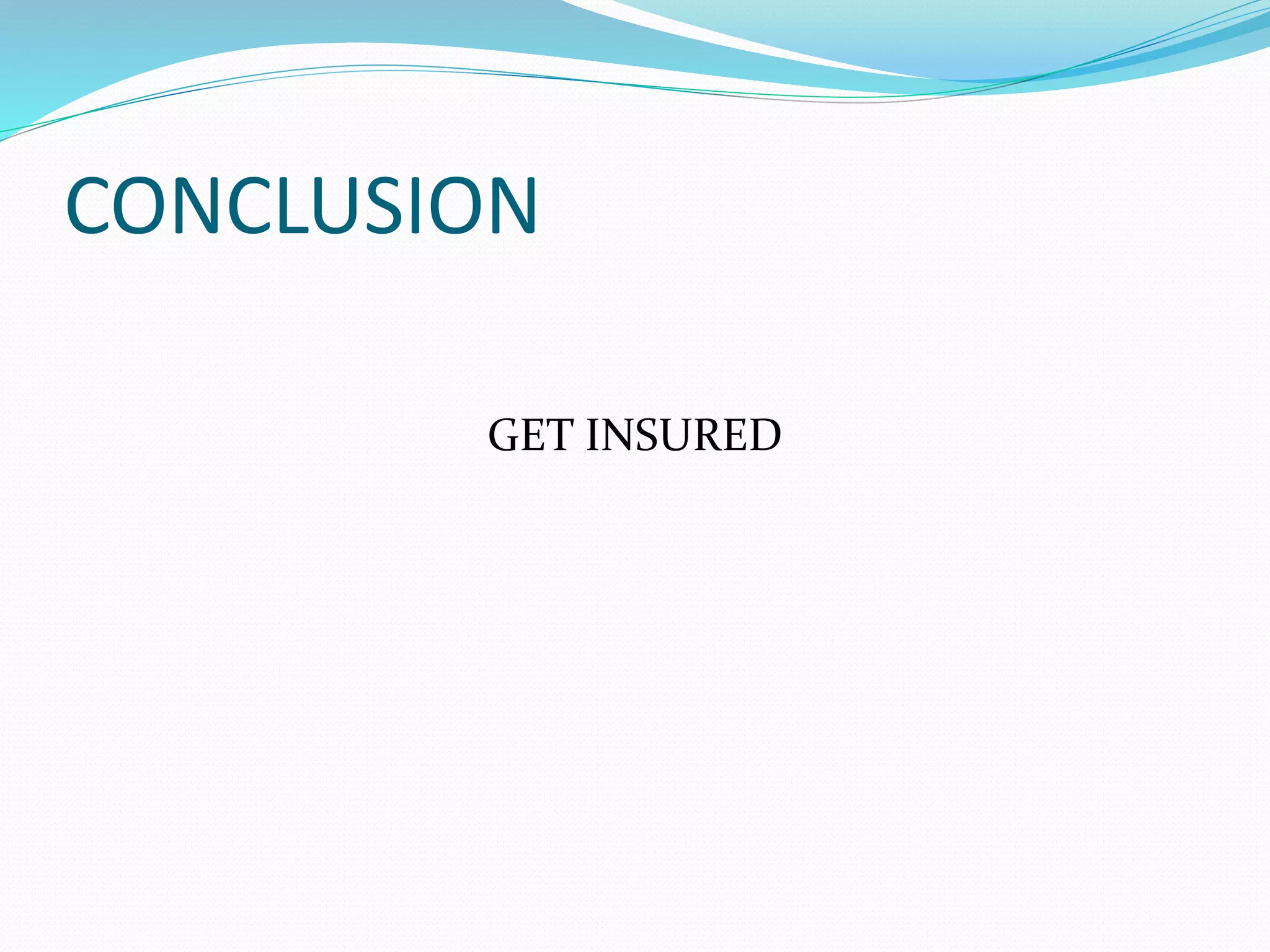 CONCLUSION
GET INSURED
 