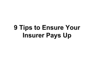 9 Tips to Ensure Your
   Insurer Pays Up
 
