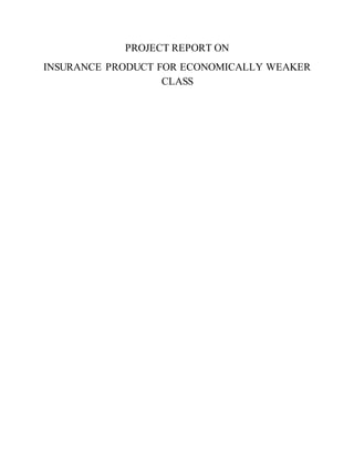 PROJECT REPORT ON
INSURANCE PRODUCT FOR ECONOMICALLY WEAKER
CLASS
 