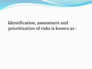 Identification, assessment and
prioritization of risks is known as :
 