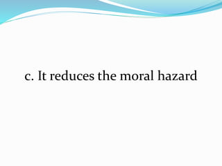 c. It reduces the moral hazard
 