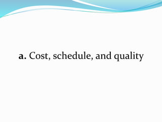 a. Cost, schedule, and quality
 