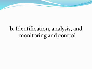 b. Identification, analysis, and
monitoring and control
 