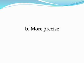b. More precise
 