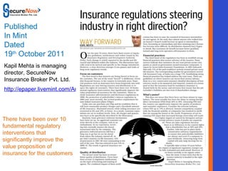 SecureNow Published In Mint Dated 19 th  October 2011 http://epaper.livemint.com/ArticleImage.aspx?article=19_10_2011_021_004&mode=1 There have been over 10 fundamental regulatory interventions that significantly improve the value proposition of insurance for the customers Kapil Mehta is managing director, SecureNow Insurance Broker Pvt. Ltd. 