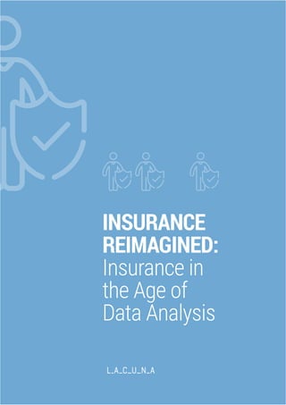 PAGE 1© Lacuna Innovation Ltd. 2019
INSURANCE REIMAGINED: INSURANCE IN THE AGE OF DATA ANALYSIS
INSURANCE
REIMAGINED:
Insurance in
the Age of
Data Analysis
 