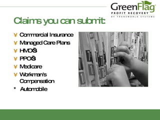 Claims you can submit: Commercial Insurance Managed Care Plans HMO’S PPO’S Medicare Workman's Compensation *  Automobile  