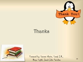 Thanks

Prepared by: Saneem Nazim, Sreeji J.R.,
Ringu Sujith, Jacob John Panicker

25

 