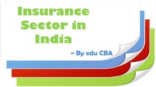 Insurance
Sector in
India
~ By edu CBA
 