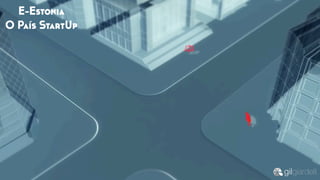 E-Estonia
O País StartUp
 