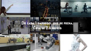 De cada 1 emprego que se fecha.
Cria-se 2.6 novos
 