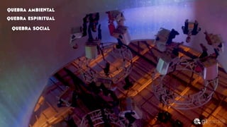 quebra ambiental
quebra espiritual
quebra social
 