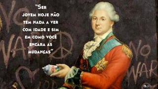 “Ser
jovem hoje não
tem nada a ver
com idade e sim
em como você
encara as
mudanças”
 