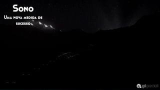 Sono
Uma nova medida de
sucesso
 
