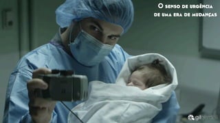 O senso de urgência
de uma era de mudanças
 