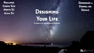 Romanos
Corpo São
Mente Sã
Alma Sã
Depressão a
Doença do
Século
Designing
Your Life
O curso mais procurado em Stanford
 
