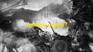 Você está pronto?
 
