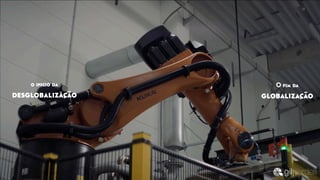 O ﬁm da
globalização
o inicio da
desglobalização
 