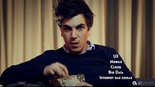 UX
Mobile
Cloud
Big Data
Internet das coisas
 