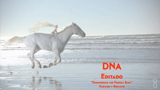 DNA
Editado
“Engineering the Perfect Baby”
Harvard + Beinjing
 