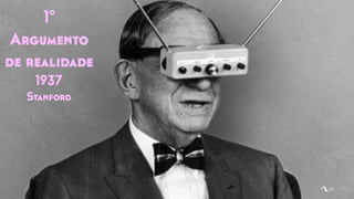 1º
Argumento
de realidade
1937
Stanford
 