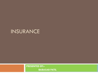 INSURANCE




    PRESENTED BY:-
            BABASAB PATIL
 