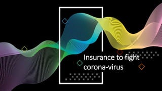 Insurance to fight
corona-virus
 