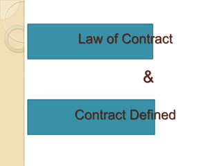 Law of Contract

          &

Contract Defined
 