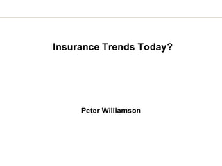 Insurance Trends Today?

Peter Williamson

 