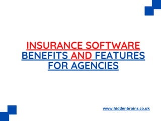 INSURANCE SOFTWARE
BENEFITS AND FEATURES
FOR AGENCIES
www.hiddenbrains.co.uk
 