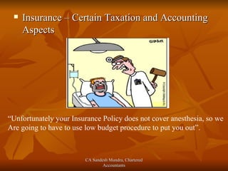 [object Object],“ Unfortunately your Insurance Policy does not cover anesthesia, so we Are going to have to use low budget procedure to put you out”. CA Sandesh Mundra, Chartered Accountants 